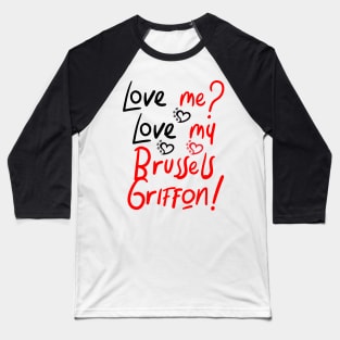 Love Me Love My Brussels Griffon! Especially for Brussels Griffon Dog Lovers! Baseball T-Shirt